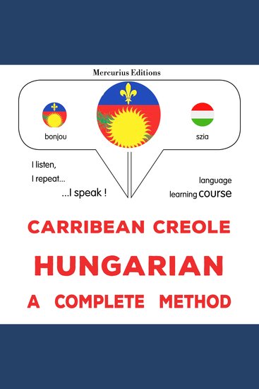 Kreyòl Karayib - Ongwa: yon metòd konplè - Carribean Creole - Hungarian : a complete method - cover