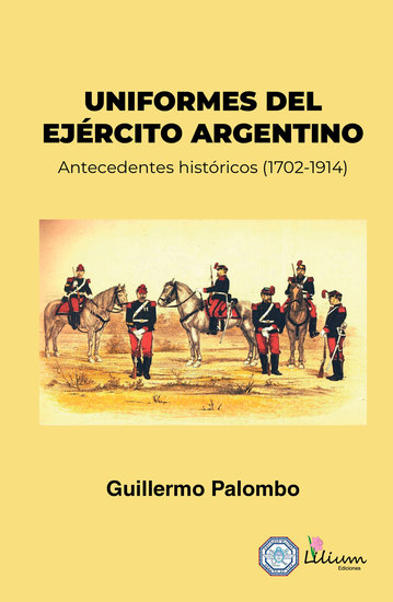 Uniformes del Ejército Argentino - Antecedentes históricos (1702-1914) - cover