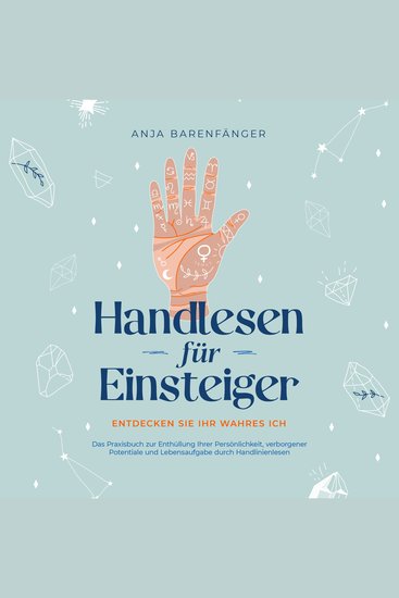 Handlesen für Einsteiger - Entdecken Sie Ihr wahres ICH: Das Praxisbuch zur Enthüllung Ihrer Persönlichkeit verborgener Potentiale und Lebensaufgabe durch Handlinienlesen - cover