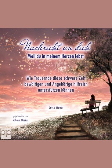 Nachricht an dich - Weil du in meinem Herzen lebst - Wie Trauernde diese schwere Zeit bewältigen und Angehörige hilfreich unterstützen können - cover