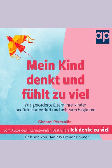 Mein Kind denkt und fühlt zu viel - Wie geforderte Eltern ihre Kinder bedürfnisorientiert und achtsam begleiten - cover