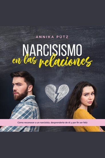 Narcisismo en las relaciones: Cómo reconocer a un narcisista desprenderte de él y por fin ser feliz - cover