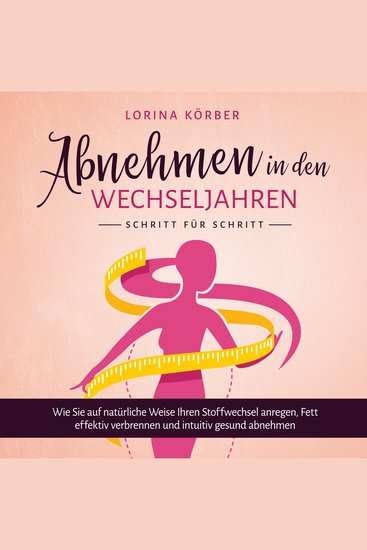 Abnehmen in den Wechseljahren - Schritt für Schritt: Wie Sie auf natürliche Weise Ihren Stoffwechsel anregen Fett effektiv verbrennen und intuitiv gesund abnehmen - cover