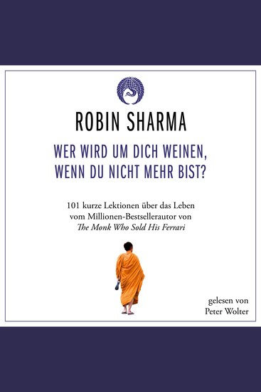 Wer wird um dich weinen wenn du nicht mehr bist? - 101 kurze Lektionen über das Leben vom Millionen-Bestseller-Autor von The Monk who sold his Ferrari - cover