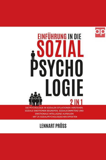 Einführung in die Sozialpsychologie - 2 in 1 - Die Psychologie in sozialen Situationen verstehen Soziale Emotionen begreifen Sozialkompetenz und - mit 25 sozialpsychologischen Effekten - cover