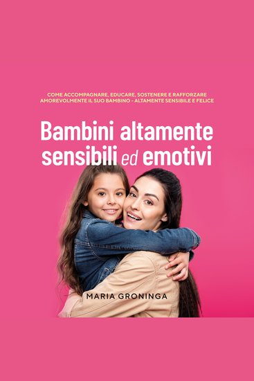 Bambini altamente sensibili ed emotivi: Come accompagnare educare sostenere e rafforzare amorevolmente il suo bambino - Altamente sensibile e felice - cover