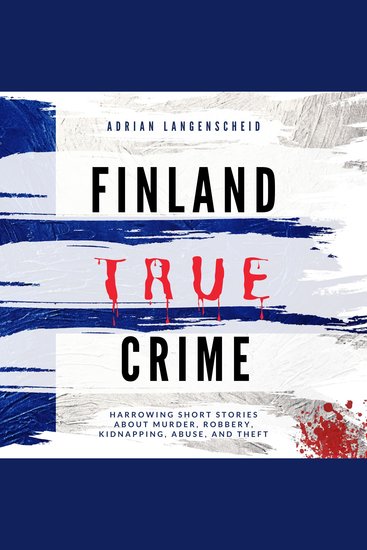 Finland True Crime - Harrowing Short Stories About Murder Robbery Kidnapping Abuse and Theft - cover