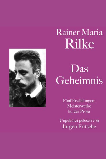 Rainer Maria Rilke: Das Geheimnis Fünf Erzählungen - Kurze Meisterwerke lyrischer Prosa - cover