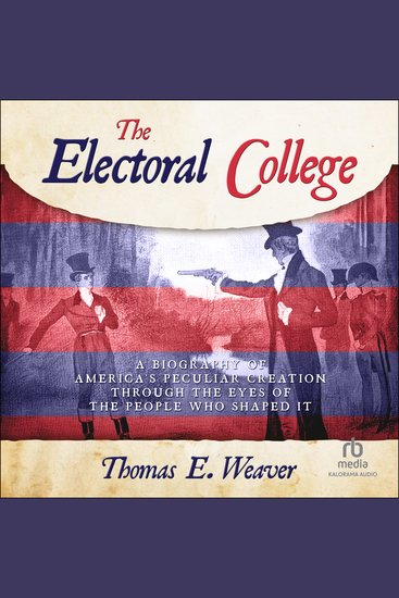 ELECTORAL COLLEGE THE - A Biography of America's Peculiar Creation Through the Eyes of the People Who Shaped It - cover