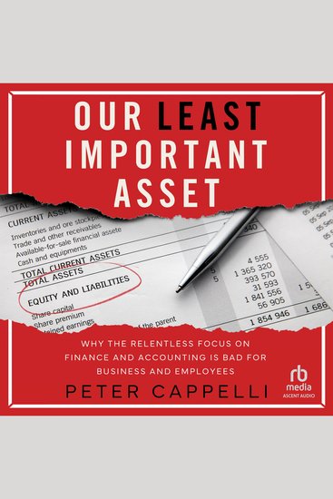 Our Least Important Asset - Why the Relentless Focus on Finance and Accounting is Bad for Business and Employees - cover