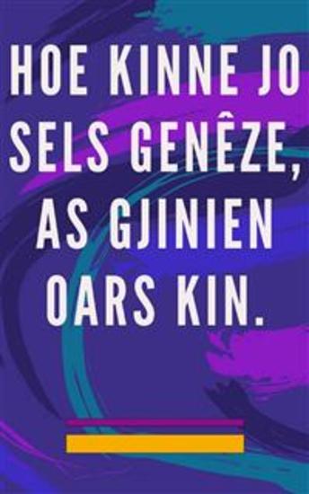 Hoe kinne jo sels genêze as gjinien oars kin - Self-healing metoade foar de siel en geast en lûke alles dat is goed en moai - cover