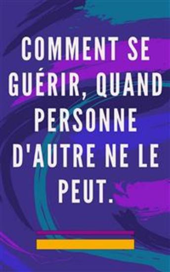 Comment se guérir quand personne d'autre ne le peut - Méthode d'auto-guérison pour l'âme et l'esprit et attirer tout ce qui est bon et beau - cover