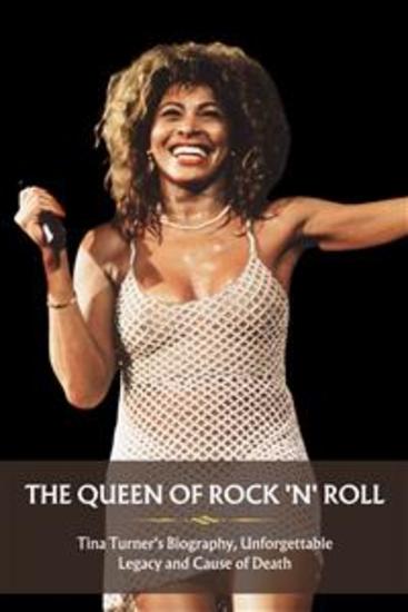 The Queen Of Rock 'n' Roll - Tina Turner's Biography Unforgettable Legacy and Cause of Death - cover