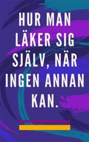 Hur man läker sig själv när ingen annan kan - Självläkande metod för själen och anden och locka till sig allt som är bra och vackert - cover