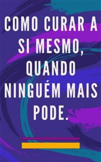 Como curar a si mesmo quando ninguém mais pode - Método de auto cura para a alma e o espírito e atrair tudo o que é bom e belo - cover