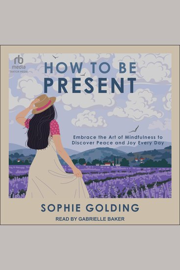 How to Be Present - Embrace the Art of Mindfulness to Discover Peace and Joy Every Day - cover