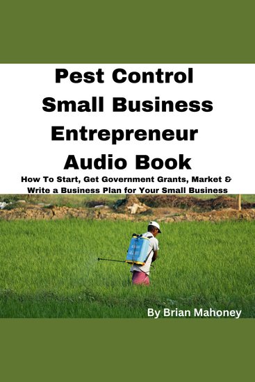Pest Control Small Business Entrepreneur Audio Book - How To Start Get Government Grants Market & Write a Business Plan for Your Small Business - cover