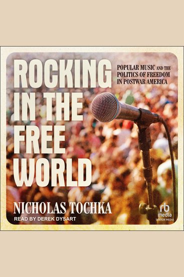 Rocking in the Free World - Popular Music and the Politics of Freedom in Postwar America - cover