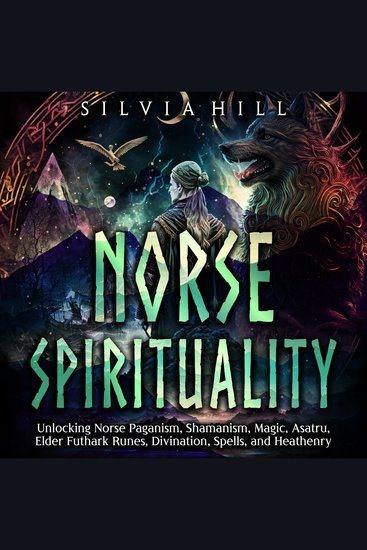 Norse Spirituality: Unlocking Norse Paganism Shamanism Magic Asatru Elder Futhark Runes Divination Spells and Heathenry - cover