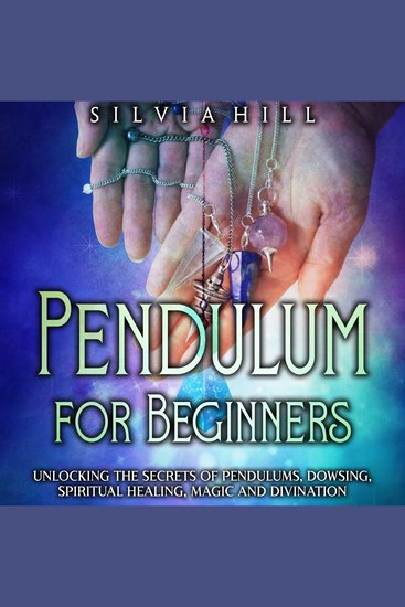 Pendulum for Beginners: Unlocking the Secrets of Pendulums Dowsing Spiritual Healing Magic and Divination - cover