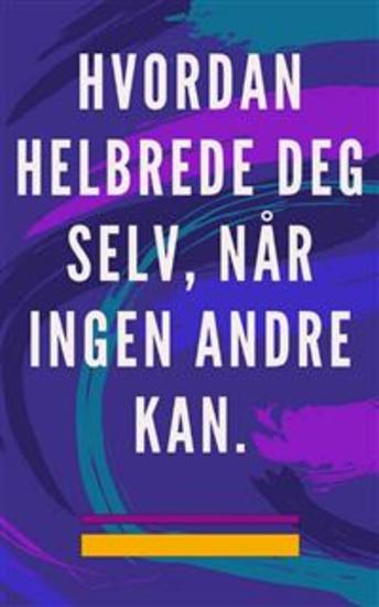 Hvordan helbrede deg selv når ingen andre kan - Selvhelbredende metode for sjel og ånd og tiltrekke alt som er godt og vakkert - cover