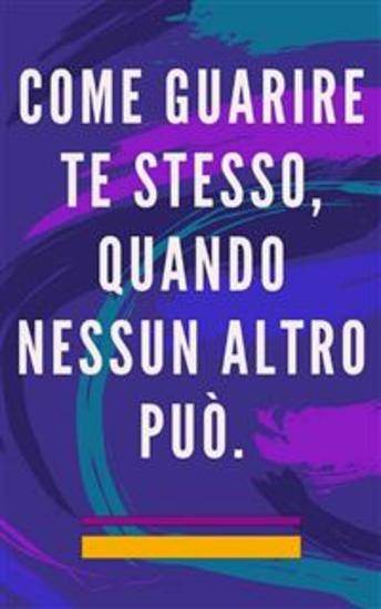 Come guarire te stesso quando nessun altro può - Metodo di autoguarigione per l'anima e lo spirito e attrae tutto ciò che è buono e bello - cover