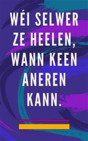 Wéi selwer ze heelen wann keen aneren kann - Self Healing Method fir d'Séil a Geescht an unzitt alles wat gutt a schéin ass - cover