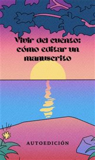 Vivir del cuento: cómo editar un manuscrito - Cómo publicar un libro: consejos prácticos - cover