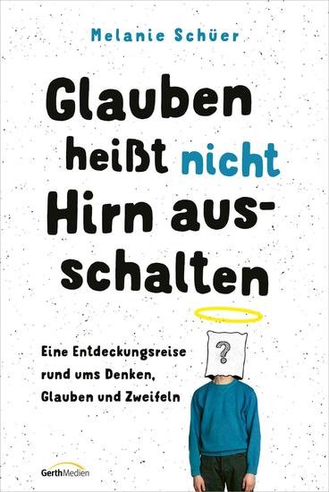 Glauben heißt nicht Hirn ausschalten - Eine Entdeckungsreise rund ums Denken Glauben und Zweifeln - cover