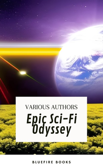 Epic Sci-Fi Odyssey - A Premium Collection of Classic Science Fiction Novellas and Short Stories - cover