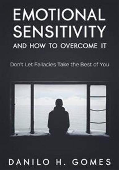 Emotional Sensitivity And How To Overcome It - Don’T Let Fallacies Take The Best Of You - cover