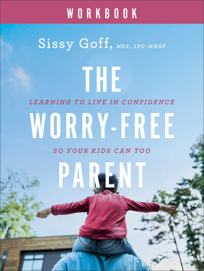 The Worry-Free Parent Workbook - Learning to Live in Confidence So Your Kids Can Too - cover