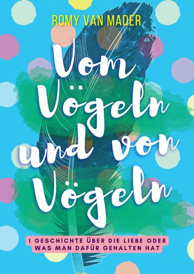Vom Vögeln und von Vögeln - Eine Geschichte über die Liebe oder was man dafür gehalten hat - cover