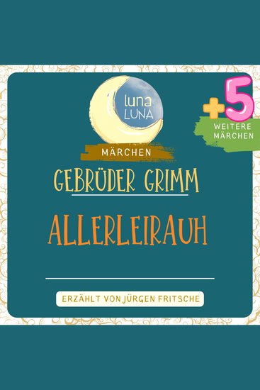 Gebrüder Grimm: Allerleirauh plus fünf weitere Märchen - Allerleirauh Lieb und Leid teilen Die drei Faulen Der Zaunkönig Die Scholle Rohrdommel und Wiedehopf Teil 28 40 - cover