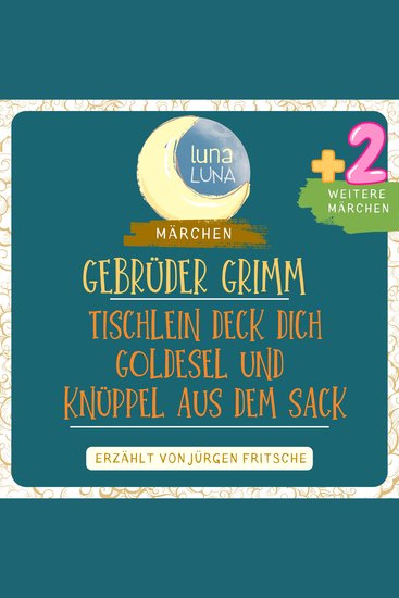 Gebrüder Grimm: Tischlein deck dich Goldesel und Knüppel aus dem Sack plus zwei weitere Märchen - Tischlein deck dich Goldesel Knüppel aus dem Sack Die drei Handwerksburschen Der Königssohn der sich vor nichts fürchtet Teil 18 40 - cover