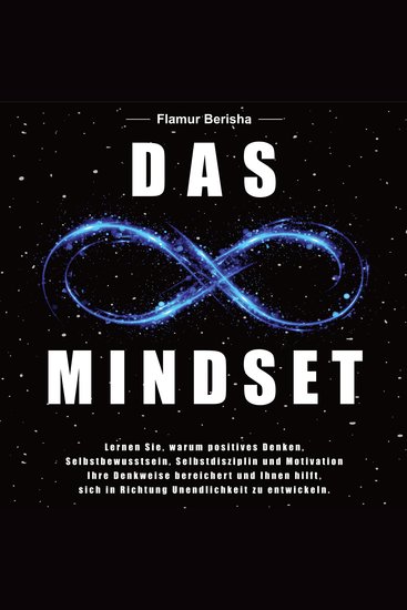 Das unendliche Mindset: Lernen Sie warum positives Denken Selbstbewusstsein Selbstdisziplin und Motivation Ihre Denkweise bereichert und Ihnen hilft sich in richtung Unendlichkeit zu entwickeln - cover
