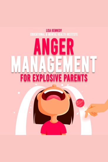 Anger Management for Explosive Parents - How to Parent Yourself Manage Your Emotions Stop Being a Reactive Parent and Raise a Confident and Happy Child - cover