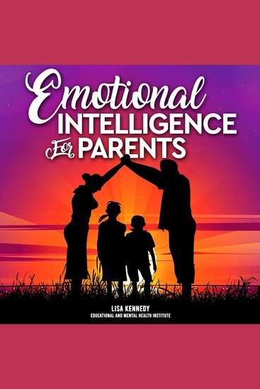 Emotional Intelligence for Parents - The complete Guide to Mastering Your Emotions and Becoming a Patient Parent to Raise an Explosive Child Stay Calm Love and Patient - cover