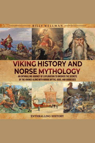 Viking History and Norse Mythology: An Enthralling Journey of Exploration to Uncover the Secrets of the Vikings along with Nordic Myths Gods and Goddesses - cover