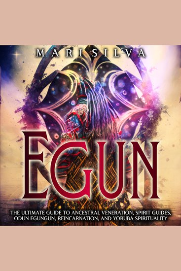 Egun: The Ultimate Guide to Ancestral Veneration Spirit Guides Odun Egungun Reincarnation and Yoruba Spirituality - cover