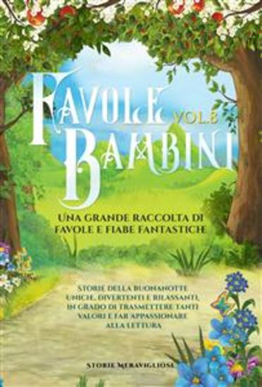 Favole per Bambini Una grande raccolta di favole e fiabe fantastiche (Vol8) - Storie della buonanotte uniche divertenti e rilassanti in grado di trasmettere tanti valori e far appassionare alla lettura - cover