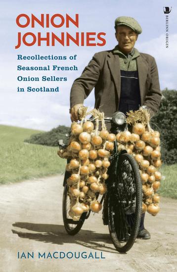 Onion Johnnies - Recollections of Seasonal French Onion Sellers in Scotland - cover