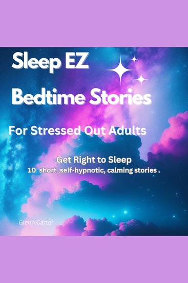 Sleep EZ: Bedtime stories for stressed out adults By: Glenn Carter - Get Right to Sleep - cover