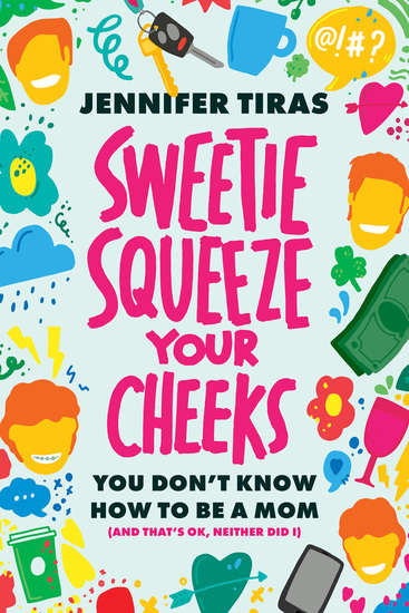 SweetieSqueeze Your Cheeks! - You Don't Know How to Be a Mom (And That's OK Neither Did I) - cover