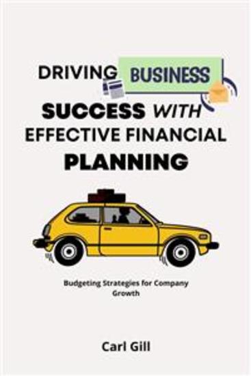 Driving Business Success With Effective Financial Planning - Budgeting Strategies for Company Growth - cover