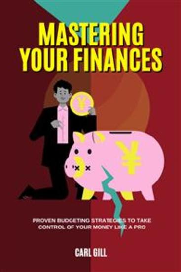 Mastering Your Finances - Proven Budgeting Strategies to Take Control of Your Money like a Pro - cover