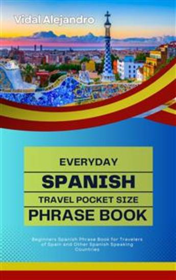 Everyday Spanish Travel Pocket Size Phrase Book - Beginners Spanish Phrase Book for Travelers of Spain and Other Spanish Speaking Countries - cover