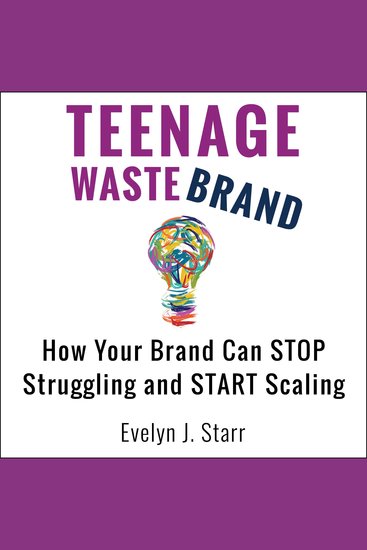 Teenage Wastebrand - How Your Brand Can Stop Struggling and Start Scaling - cover