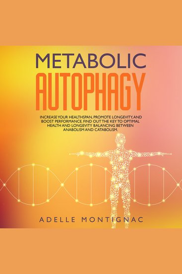 Metabolic Autophagy: Increase Your Healthspan Promote Longevity and Boost Performance Find Out the Key to Optimal Health and Longevity Balancing Between Anabolism and Catabolism - cover