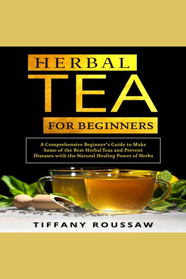 HERBAL TEA FOR BEGINNERS - A Comprehensive Beginner’s Guide to Make Some of the Best Herbal Teas and Prevent Diseases with the Natural Healing Power of Herbs - cover